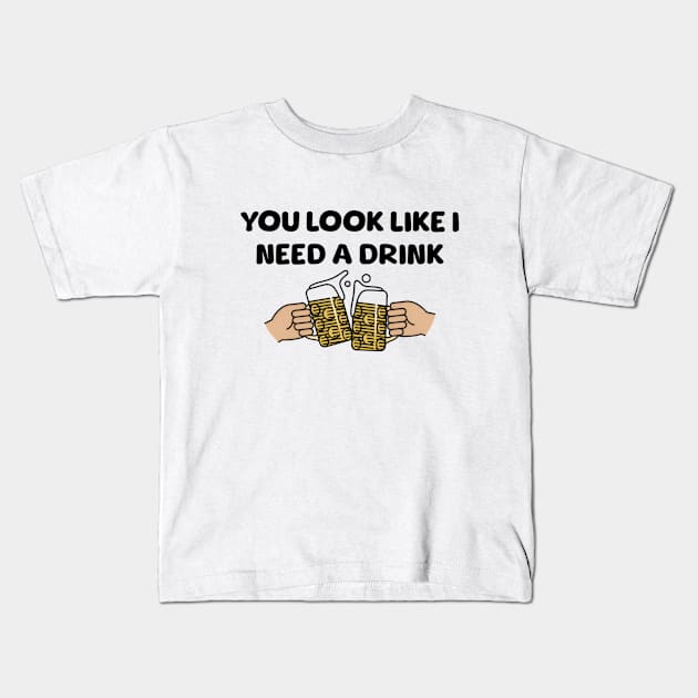 You Look Like I Need A Drink, Funny Meme Shirt, Oddly Specific Shirt, Funny Shirt, Funny Beer Shirt, Meme Shirt, Dank Meme Shirt, Funny Tee Kids T-Shirt by L3GENDS